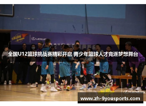 全国U12篮球挑战赛精彩开启 青少年篮球人才竞逐梦想舞台
