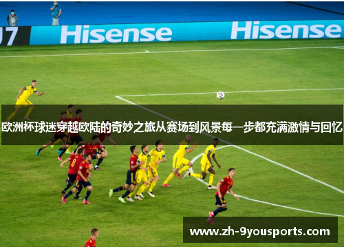 欧洲杯球迷穿越欧陆的奇妙之旅从赛场到风景每一步都充满激情与回忆