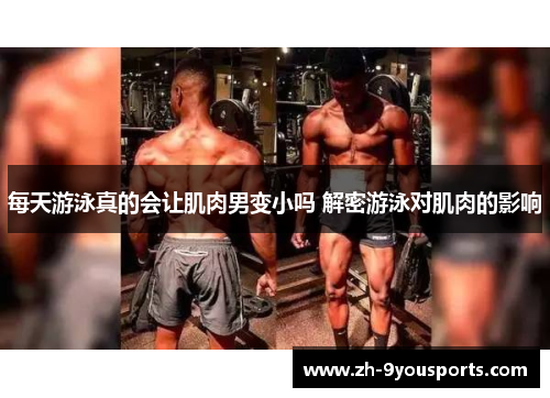 每天游泳真的会让肌肉男变小吗 解密游泳对肌肉的影响