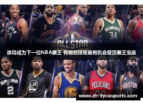 谁将成为下一位NBA票王 有哪些球星最有机会登顶票王宝座