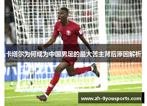 卡塔尔为何成为中国男足的最大苦主背后原因解析