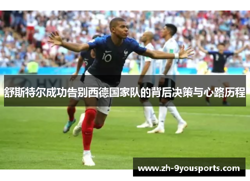 舒斯特尔成功告别西德国家队的背后决策与心路历程