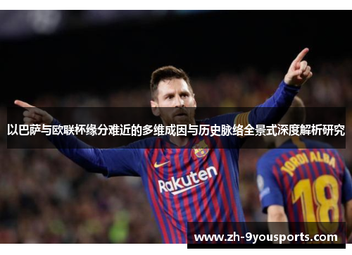 以巴萨与欧联杯缘分难近的多维成因与历史脉络全景式深度解析研究 以巴萨与欧联杯缘分难近的多维成因与历史脉络全景式深度解析研究