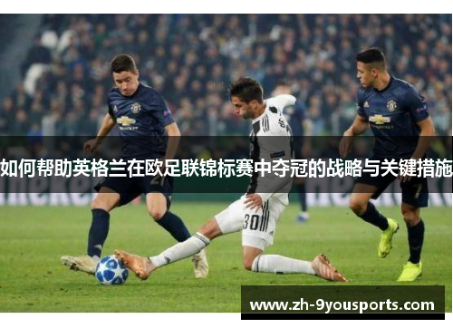 如何帮助英格兰在欧足联锦标赛中夺冠的战略与关键措施 如何帮助英格兰在欧足联锦标赛中夺冠的战略与关键措施