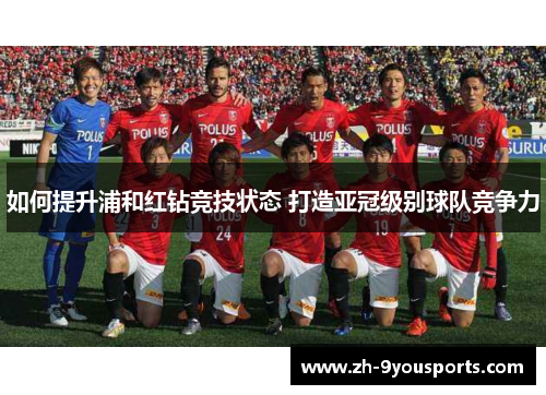 如何提升浦和红钻竞技状态 打造亚冠级别球队竞争力