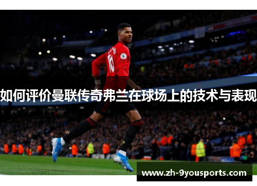 如何评价曼联传奇弗兰在球场上的技术与表现 如何评价曼联传奇弗兰在球场上的技术与表现
