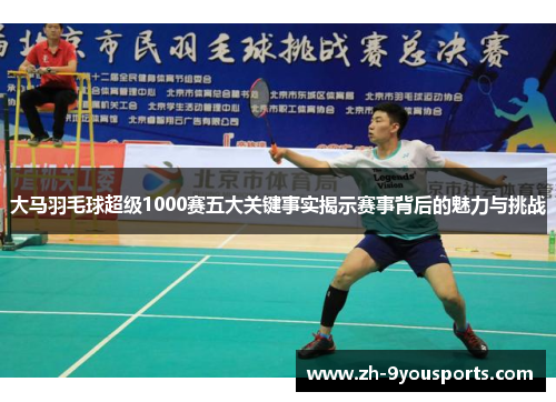大马羽毛球超级1000赛五大关键事实揭示赛事背后的魅力与挑战