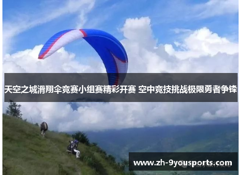 天空之城滑翔伞竞赛小组赛精彩开赛 空中竞技挑战极限勇者争锋