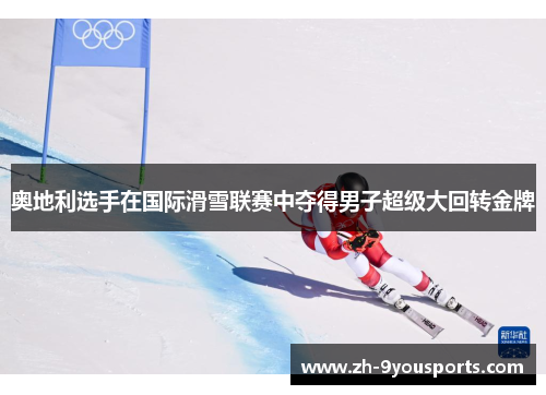 奥地利选手在国际滑雪联赛中夺得男子超级大回转金牌