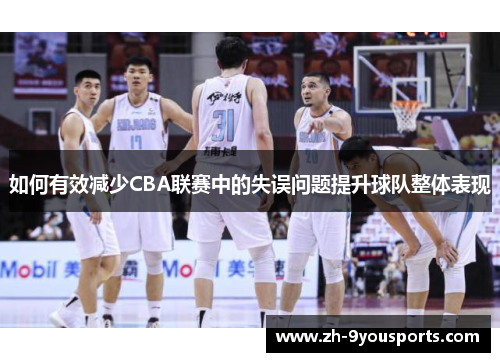 如何有效减少CBA联赛中的失误问题提升球队整体表现