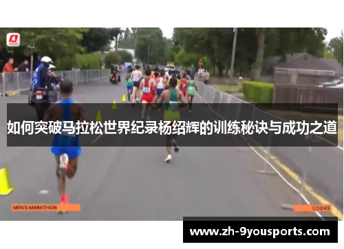 如何突破马拉松世界纪录杨绍辉的训练秘诀与成功之道 如何突破马拉松世界纪录杨绍辉的训练秘诀与成功之道