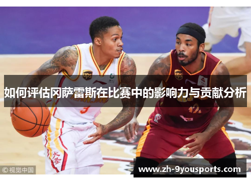 如何评估冈萨雷斯在比赛中的影响力与贡献分析