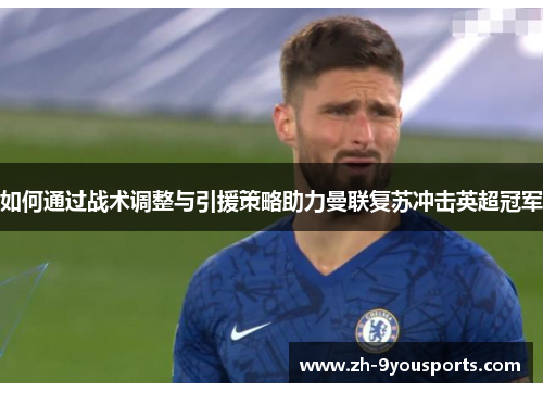 如何通过战术调整与引援策略助力曼联复苏冲击英超冠军