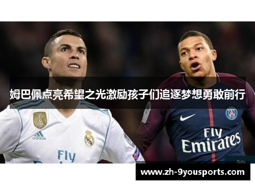 姆巴佩点亮希望之光激励孩子们追逐梦想勇敢前行