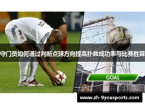 守门员如何通过判断点球方向提高扑救成功率与比赛胜算