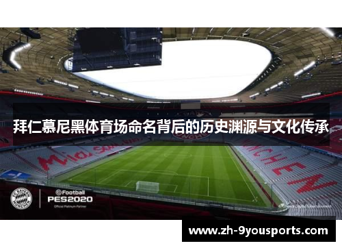 拜仁慕尼黑体育场命名背后的历史渊源与文化传承